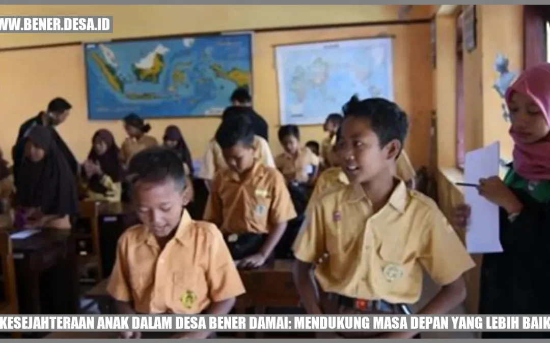 Kesejahteraan Anak dalam Desa Bener Damai: Mendukung Masa Depan yang Lebih Baik