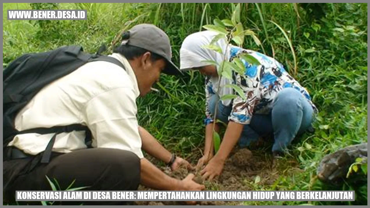 Konservasi Alam di Desa Bener: Mempertahankan Lingkungan Hidup yang Berkelanjutan