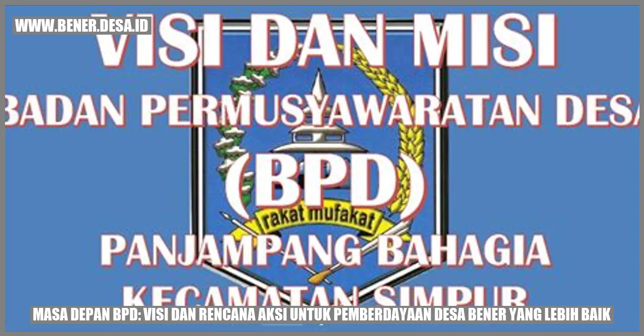 Masa Depan BPD: Visi dan Rencana Aksi untuk Pemberdayaan Desa Bener yang Lebih Baik