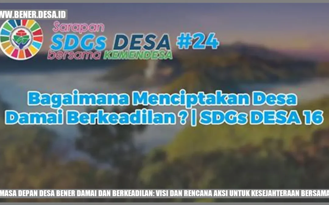 Masa Depan Desa Bener Damai dan Berkeadilan: Visi dan Rencana Aksi untuk Kesejahteraan Bersama