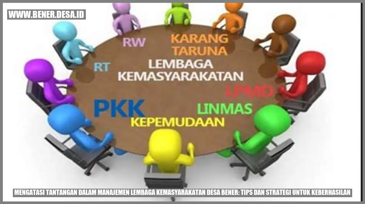 Mengatasi Tantangan dalam Manajemen Lembaga Kemasyarakatan Desa Bener