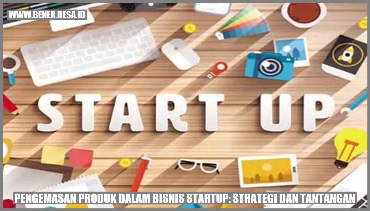 Pengemasan Produk dalam Bisnis Startup: Strategi dan Tantangan