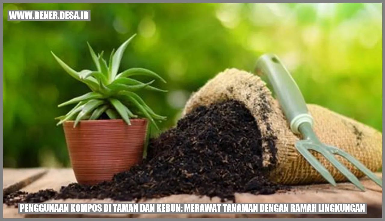 Penggunaan Kompos di Taman dan Kebun: Merawat Tanaman dengan Ramah Lingkungan